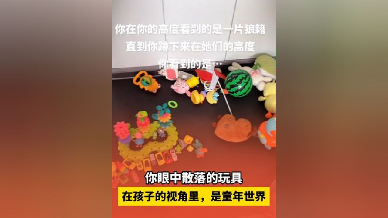 这些玩具在大人的视角里是一片狼藉,但当你蹲下到孩子的高度会发现,在孩子的视角里,这是他们的童年世界