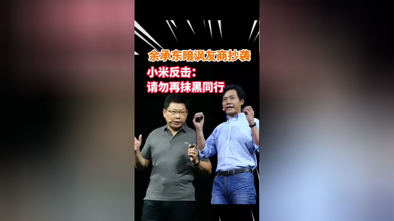 余承东暗讽友商抄袭 ,小米反击:请勿再抹黑同行