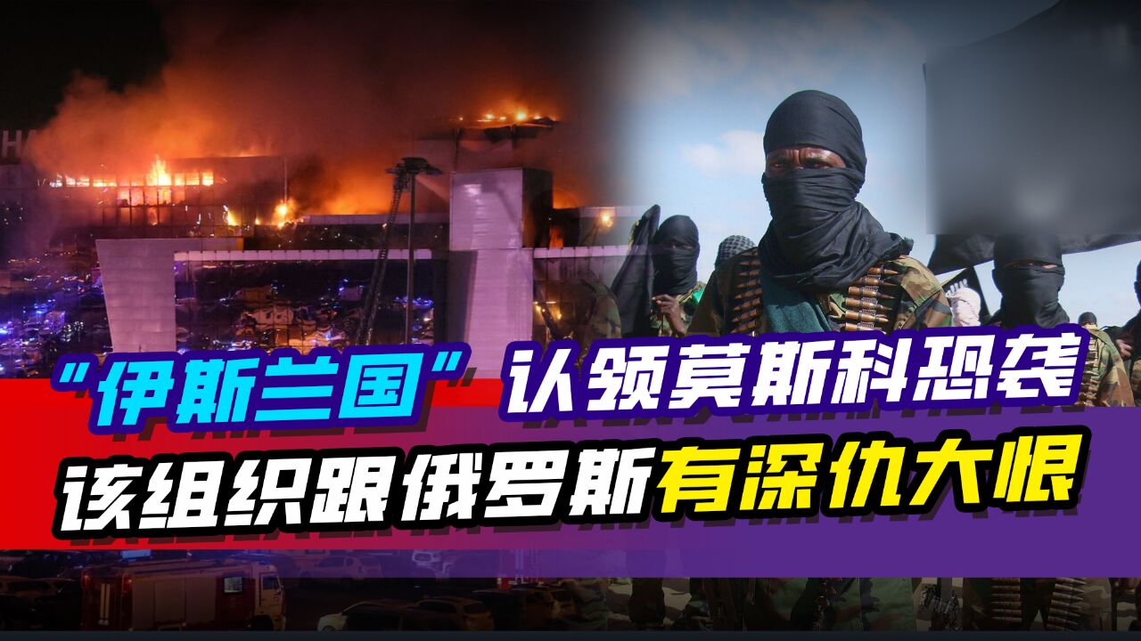 “伊斯兰国”认领莫斯科恐袭,极端组织死灰复燃,疯狂报复俄罗斯