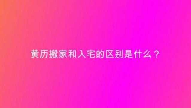 黄历搬家和入宅的区别是什么?