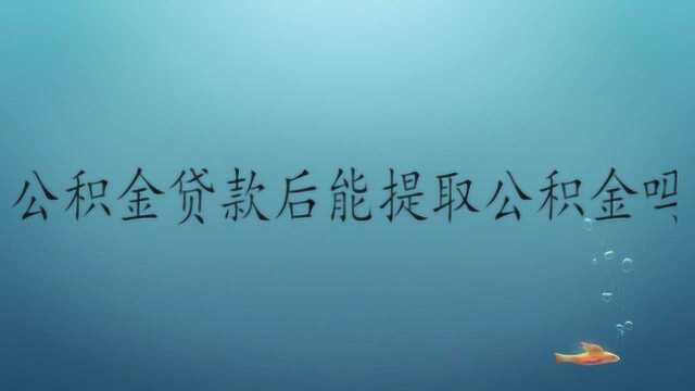 公积金贷款后能提取公积金吗