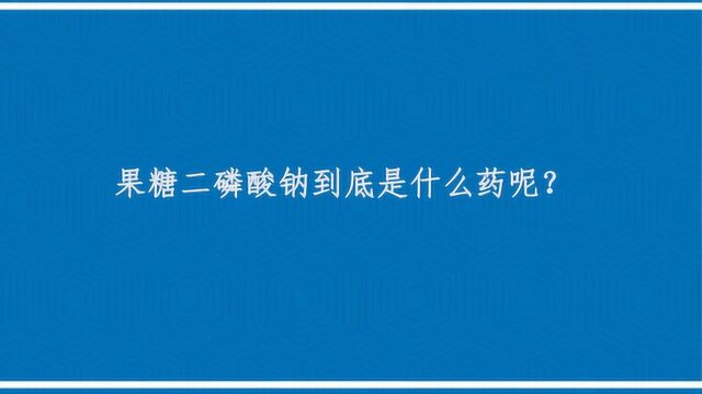 果糖二磷酸钠到底是什么药呢?