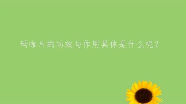 玛咖片的功效与作用具体是什么呢?