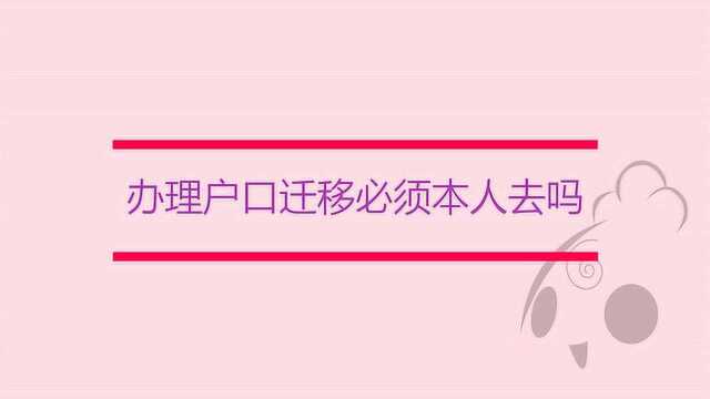 到派出所办理户口迁移必须本人去吗