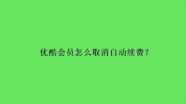 优酷会员怎么取消自动续费?