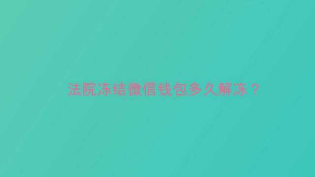 法院冻结微信钱包多久解冻?