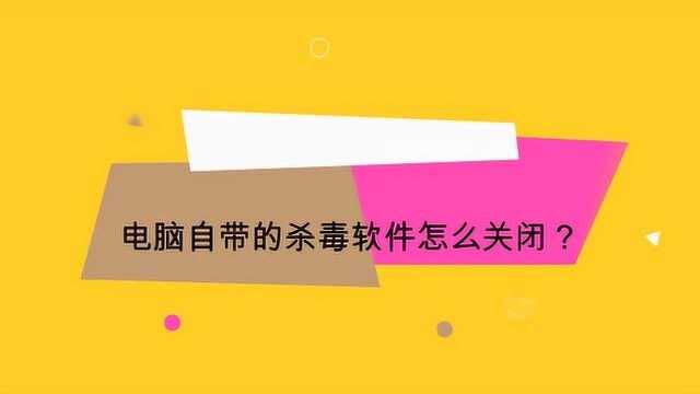 电脑自带的杀毒软件怎么关闭?