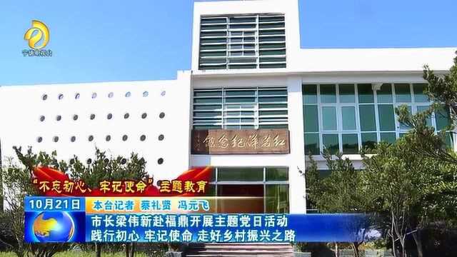 市长梁伟新赴福鼎开展主题党日活动