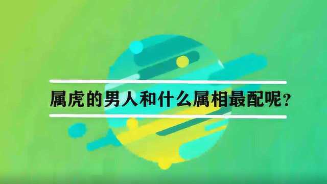 属虎的男人和什么属相最配呢?