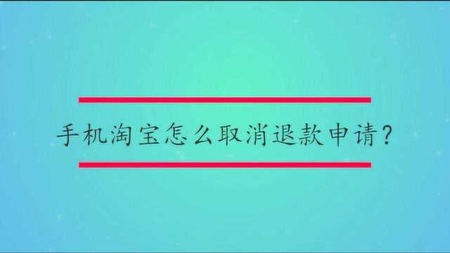 手机淘宝怎么取消退款申请?