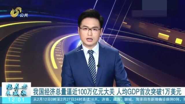 2019年我国经济总量逼近100万亿元大关 人均GDP首次突破1万美元