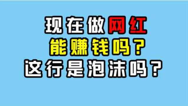 现在做网红还能赚钱吗?这行是泡沫吗?