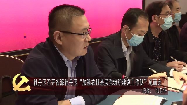 牡丹区召开省派牡丹区“加强农村基层党组织建设工作队”见面会