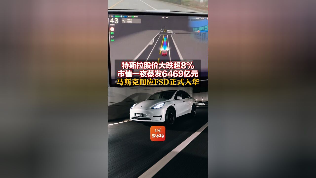 特斯拉股价大跌超8% 市值一夜蒸发6469亿元 马斯克回应FSD正式入华