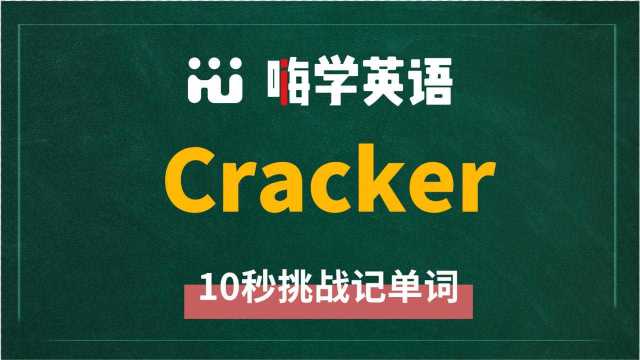 英语单词cracker是什么意思,同根词有吗,同近义词有哪些,相关短语呢,可以怎么使用,你知道吗