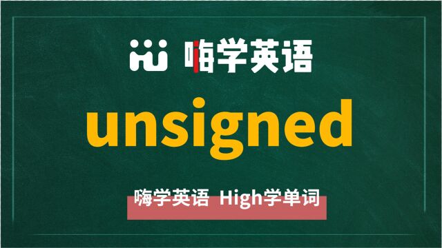 英语单词unsigned是什么意思,同根词有吗,同近义词有哪些,相关短语呢,可以怎么使用,你知道吗