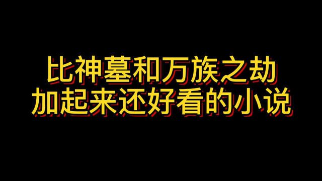 比神墓和万族之劫加起来还好看的小说