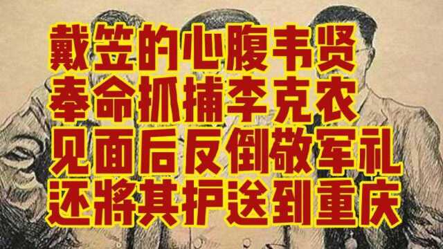 戴笠的心腹韦贤抓捕李克农,见面后反倒敬军礼,还将护送至重庆!