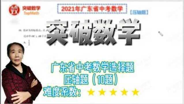 2021年广东省中考数学选择题压轴题,难度很大的综合性抛物线问题