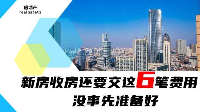 新房收房还要交这6笔费用,如果没事先准备好,有房也无法入住