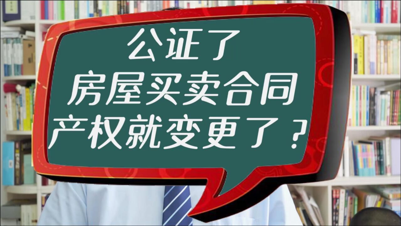 公证了房屋买卖合同,产权就变更了?