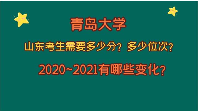 青岛大学,山东考生多少分?多少位次?2020~2021有哪些变化?