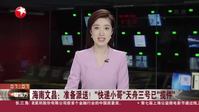 海南文昌:准备派送! “快递小哥”天舟三号已“揽件”