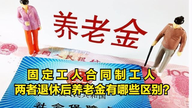 固定工人合同制工人,两者退休后,养老金有哪些区别?