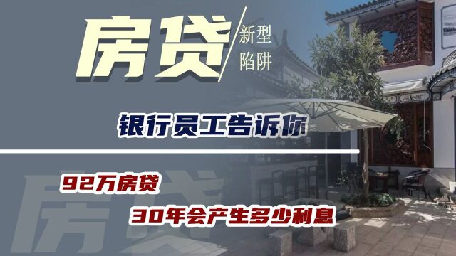 别再给银行送钱了!银行员工告诉你92万房贷,30年会产生多少利息