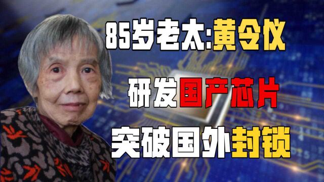 85岁老太黄令仪,带队参与研发国产芯片,龙芯突破国外技术壁垒