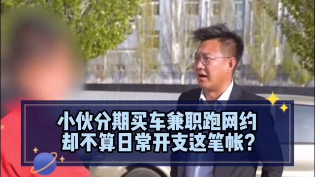 小伙分期买车执意要跑网约车,却不算日常开支这笔账?