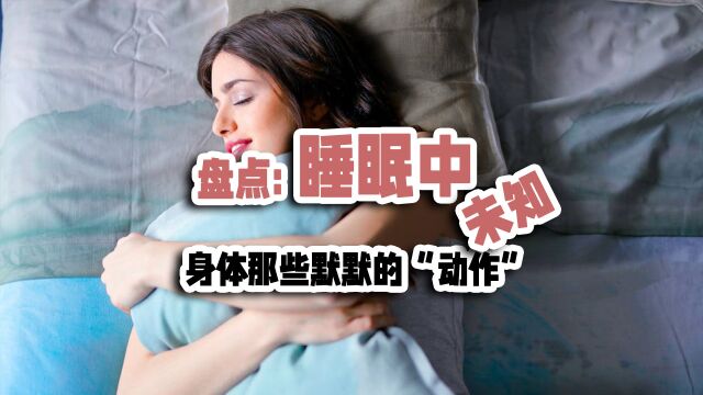 盘点:你知道当我们睡着时,身体还在默默做着那些“动作”吗?你之前知道几个呢?