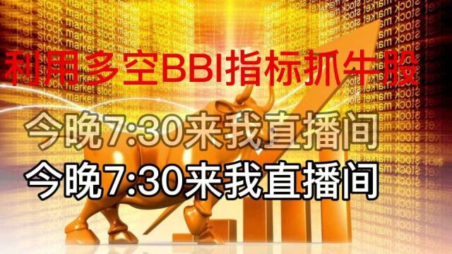 利用多空BBI指标抓牛股,今晚7:30来我直播间