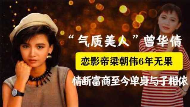 气质美人曾华倩:恋梁朝伟6年无果,情断富商,至今单身与子相依