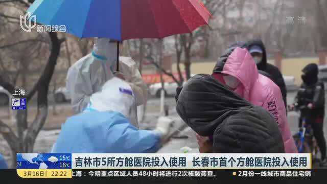 吉林市5所方舱医院投入使用 长春市首个方舱医院投入使用