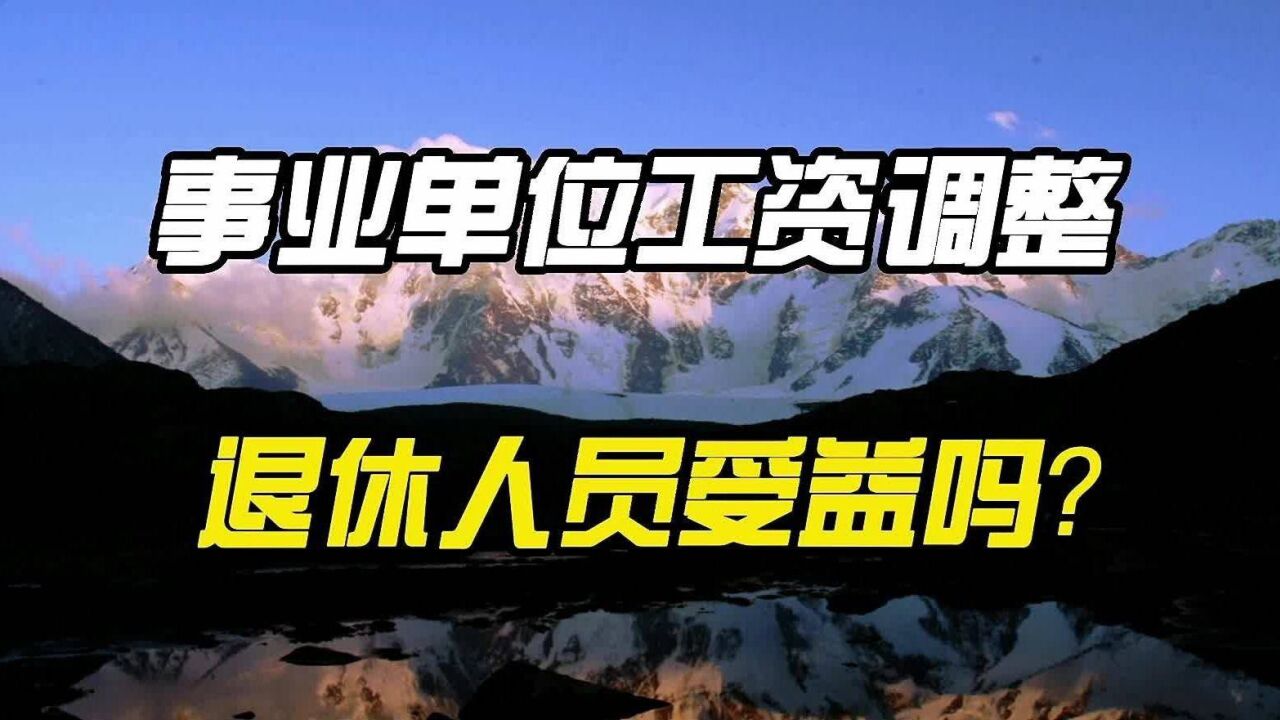 机关事业单位工资调整,标准是多少?退休人员受益吗?