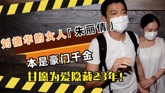 刘德华的女人朱丽倩,本是豪门千金,为爱甘愿被隐藏23年!