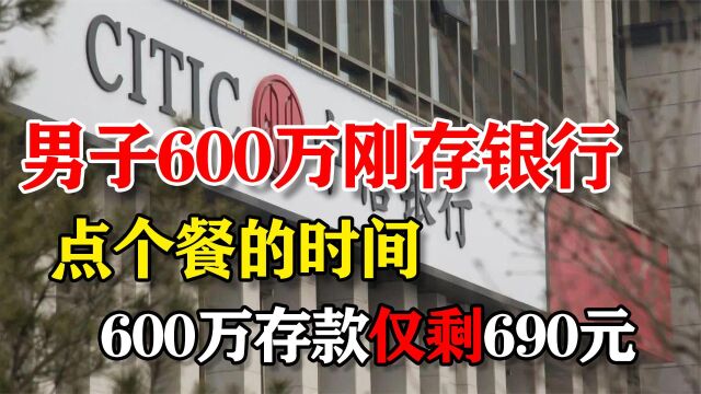 男子600万刚存银行,点个餐的时间,600万存款仅剩690元