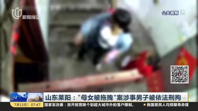 山东莱阳:“母女被拖拽”案涉事男子被依法刑拘