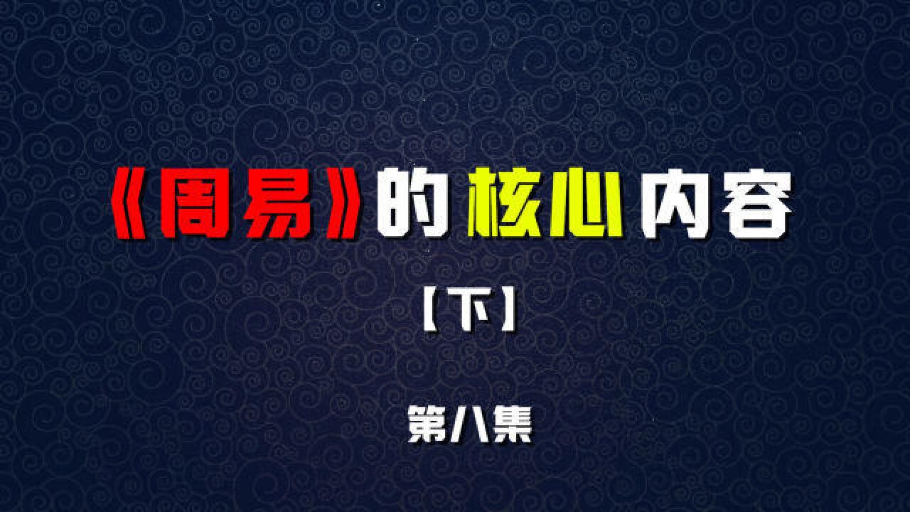 千古奇书《周易》的核心内容之一——八卦(下)【第八集】