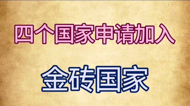 四个国家申请加入金砖国家,对于越来越壮大!