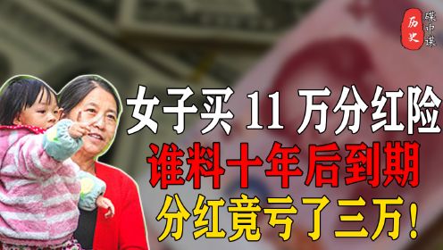 2017年，浙江女子买了11万分红险，谁料10年后到期分红竟亏3万！