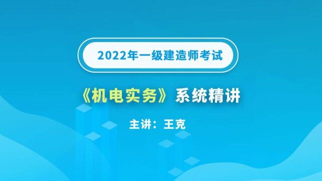 大立教育2022年一级建造师考试王克《机电实务》系统精讲视频5