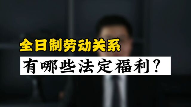 全日制劳动关系有哪些法定福利?20220804