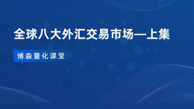 【博森量化课堂】全球八大外汇交易市场—上集