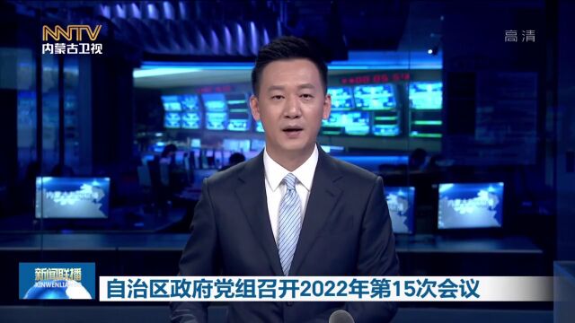 自治区政府党组召开2022年第15次会议 王莉霞主持