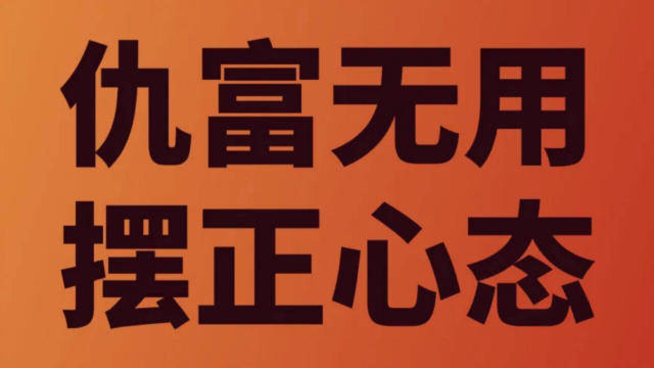 千万不要有仇富心理,否则就是把你自己财路堵住了!