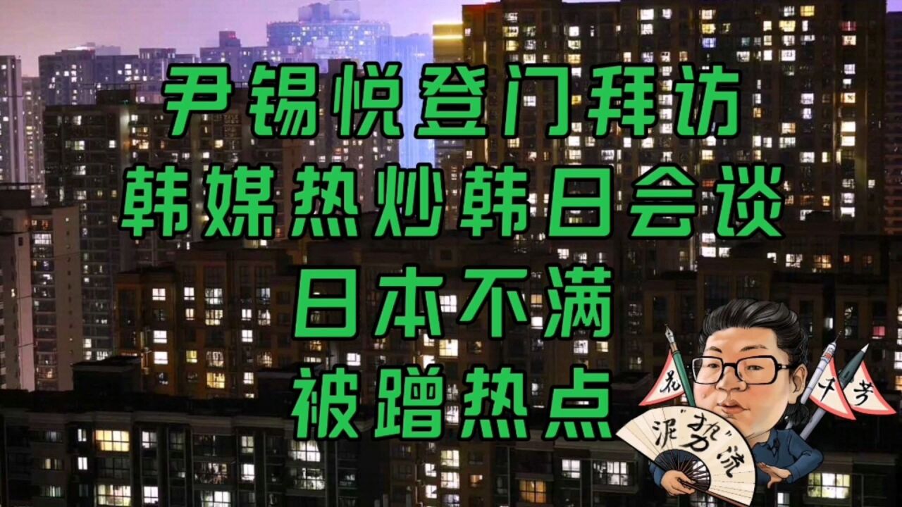 花千芳:尹锡悦登门拜访,韩媒热炒韩日会谈,日本不满被蹭热点