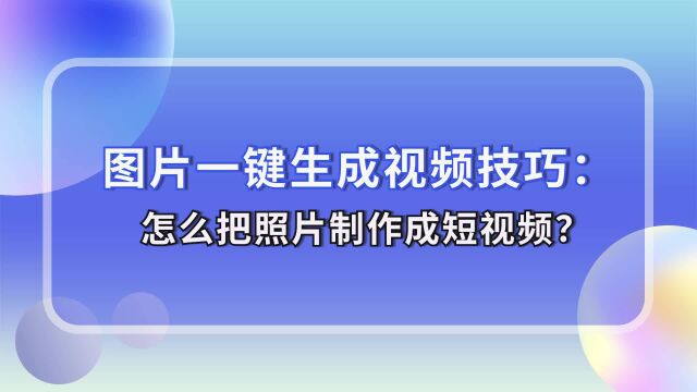 图片一键生成视频技巧:怎么把照片制作短视频?江下办公