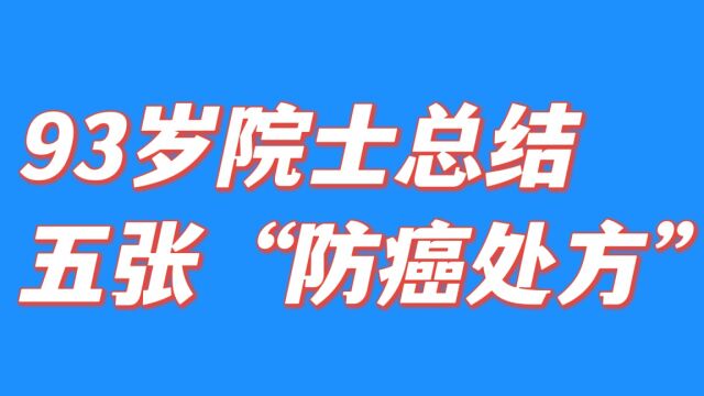 研究癌症60多年,93岁院士总结出五张“防癌处方”,分享给你